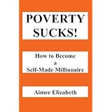 Poverty Sucks! How to Become a Self-Made Millionaire ~ Ms. Aimee Elizabeth