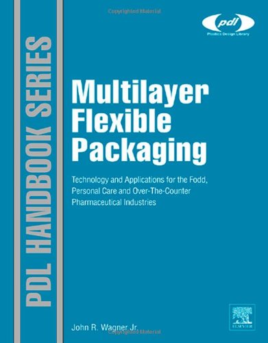Multilayer Flexible Packaging: Technology and Applications for the Food, Personal Care, and Over-the-Counter Pharmaceutical Industries (Pla Multilayer Flexible Packaging: Technology and Applications for the Food, Personal Care, and Over-the-Counter Pharmaceutical Industries (Pla