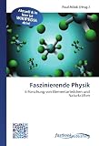 Faszinierende Physik: Erforschung von Elementarteilchen und Naturkr&auml;ften - 