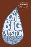 The one big question : the God of love in a world of suffering