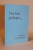 Not love perhaps _ : poems