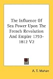 The Influence Of Sea Power Upon The French Revolution And Empire 1793-1812 V2
