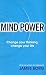 Mind Power: Change Your Thinking, Change Your Life