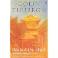 Behind the Wall : a Journey Through China by Colin Thubron
