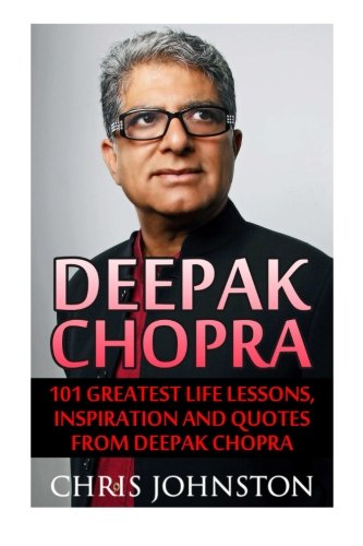 Deepak Chopra: 101 Greatest Life Lessons, Inspiration and Quotes From Deepak Chopra (Spirituality Books, The Book Of Secrets, Laws of Success)