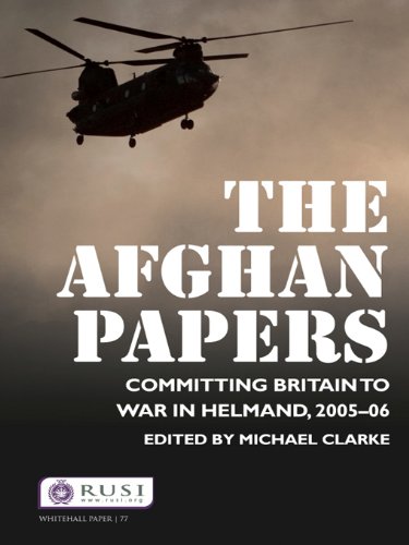 The Afghan Papers: Committing Britain to War in Helmand, 2005-06 (Whitehall Papers)