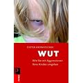 Wut: Wie Sie mit Agressionen Ihres Kindes umgehen: Wie Sie miit Agressionen Ihres Kindes umgehen