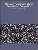 Mortgage Refinancing Market Demand and Competition - Research Report and Analysis