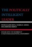 The Politically Intelligent Leader: Dealing with the Dilemmas of a High-Stakes Educational Environment