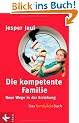 Die kompetente Familie: Neue Wege in der Erziehung. Das familylab-Buch
