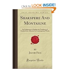Shakspere And Montaigne: An Endeavour to Explain the Tendency of Hamlet from Allusions in Contemporary Works (Forgotten Books)