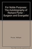 For noble purposes : the autobiography of Richard Porter, surgeon and evangelist