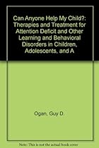 Can Anyone Help My Child?: Therapies and Treatment for Attention Deficit and Other Learning and Behavioral Disorders in Children, Adolescents, and A Can Anyone Help My Child?: Therapies and Treatment for Attention Deficit and Other Learning and Behavioral Disorders in Children, Adolescents, and A