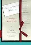 What I Know Now About Success: Letters from Extraordinary Women to Their Younger Selves (Letters to My Younger Self)