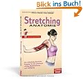 Stretching Anatomie: Der vollst�ndig illustrierte Ratgeber f�r die anatomisch richtige Muskeldehnung und -kr�ftigung