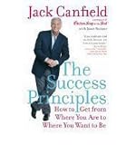The Success Principles(TM): How to Get from Where You Are to Where You Want to Be