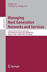 Managing Next Generation Networks and Services: 10th Asia-Pacific Network Operations and Management Symposium, APNOMS 2007, Sapporo, Japan, October ... Networks and Telecommunications)