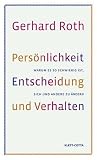 Pers&ouml;nlichkeit, Entscheidung und Verhalten: Warum es so schwierig ist, sich und andere zu &auml;ndern - Gerhard Roth