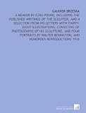 Gaudier-Brzeska: A Memoir By Ezra Pound, Including the Published Writings of the Sculptor, and a Selection From His Letters With Thirty-Eight ... Benington, and Numerous Reproductions 1916