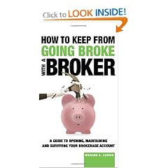 How to Keep From Going Broke with a Broker - A Guide to Opening, Maintaining and Surviving Your Brokerage Account