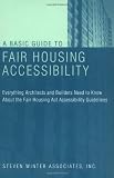 A Basic Guide to Fair Housing Accessibility : Everything Architects and Builders Need to Know About the Fair Housing Act Accessibility Guidelines