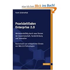 Praxisleitfaden Enterprise 2.0: Wettbewerbsf�hig durch neue Formen der Zusammenarbeit, Kundenbindung und Innovation