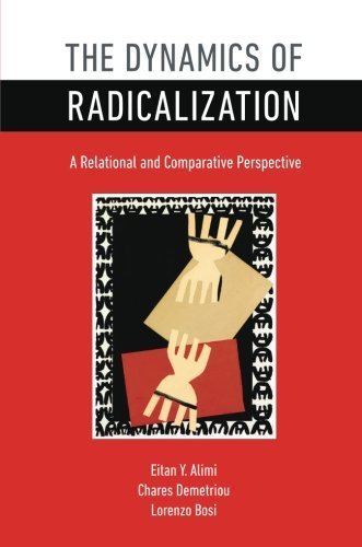 The Dynamics of Radicalization: A Relational and Comparative Perspective by Eitan Y. Alimi (2015-04-07)