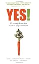 Yes! 50 Secrets from the Science of Persuasion