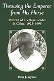 Throwing The Emperor From His Horse: Portrait Of A Village Leader In China, 1923-1995