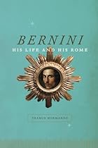 Bernini: His Life and His Rome Bernini: His Life and His Rome