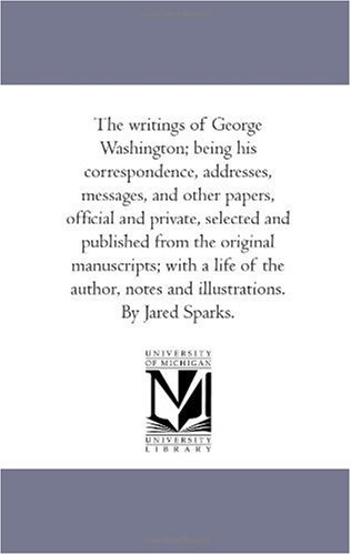 The writings of George Washington; being his correspondence, addresses, messages, and other papers, official and private Vol. 1