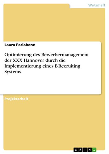 Optimierung des Bewerbermanagement der XXX Hannover durch die Implementierung eines E-Recruiting Systems (German Edition)