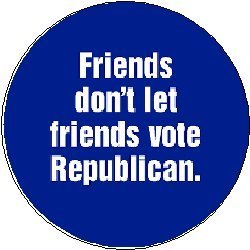 FRIENDS DON'T LET FRIENDS VOTE REPUBLICAN Political Pinback Button 1.25