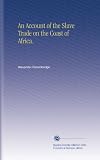 An Account of the Slave Trade on the Coast of Africa.