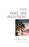 INSEL  DER  BEGEGNUNG: ein Mallorca - Buch - Ruth Ehart
