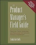 The Product Managers Field Guide : Practical Tools, Exercises, and Resources for Improved Product Management