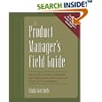 The Product Manager's Field Guide : Practical Tools, Exercises, and Resources for Improved Product Management