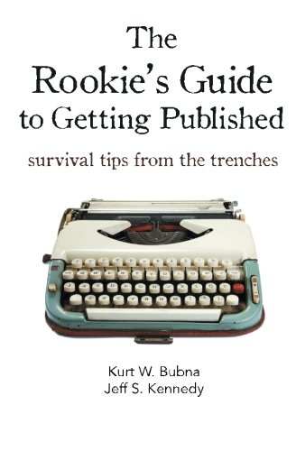 The Rookie's Guide to Getting Published: Survival Tips from the Trenches, by Kurt W Bubna, Dr. Jeff S Kennedy