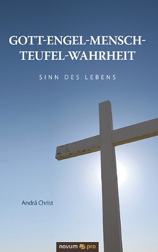 Gott-Engel-Mensch-Teufel-Wahrheit: Sinn des Lebens (German Edition)