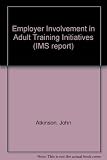 Employer involvement in adult training initiatives : based on research into the Employment Training Initiative under the Manpower Commentary Programme for the Department of Employment and the Training