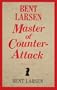 Bent Larsen: Master of Counter-Attack: Larsen's Games of Chess, 1948-69
