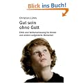 Gut sein ohne Gott: Ethik und Weltanschauung f�r Kinder und andere aufgekl�rte Menschen