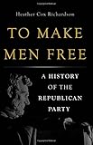 To Make Men Free: A History of the Republican Party
