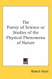 The Poetry of Science or Studies of the Physical Phenomena of Nature