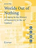 Worlds Out of Nothing: A Course in the History of Geometry in the 19th Century (Springer Undergraduate Mathematics Series)