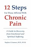 Twelve Steps For Those Afflicted With Chronic Pain: A Guide To Recovery From Emotional And Spiritual Suffering