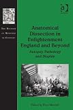 Anatomical dissection in Enlightenment England and beyond : autopsy, pathology, and display