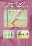 Ballet From The Ground Up Instructional