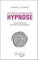 Das gro&szlig;e Handbuch der Hypnose - Theorie und Praxis der Fremd- und Selbsthypnose