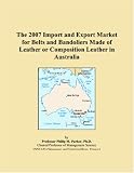 The 2007 Import and Export Market for Belts and Bandoliers Made of Leather or Composition Leather in Australia